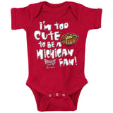 I'M TOO CUTE TO BE A MICHIGAN FAN! ONESIE